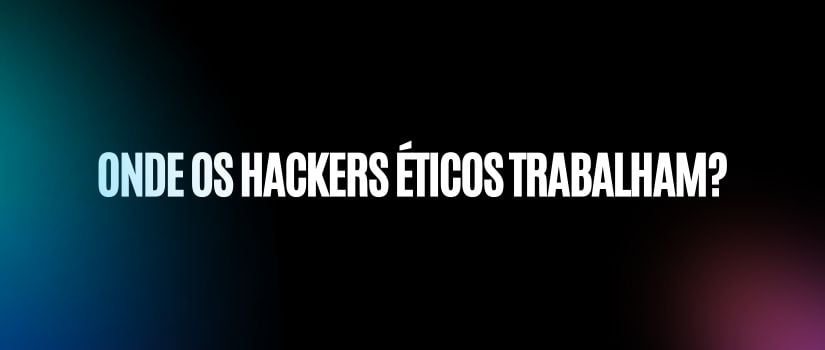 Onde os hackers éticos trabalham?