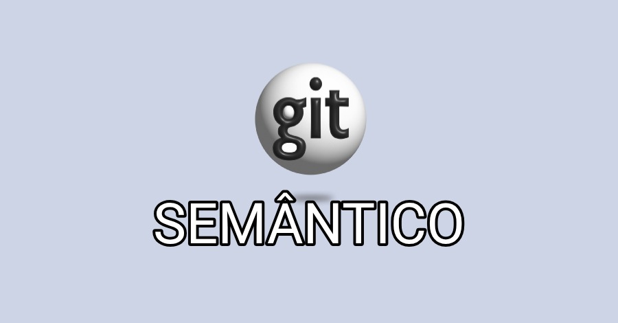 Git semântico: como usar branches e commits semânticos com exemplos práticos