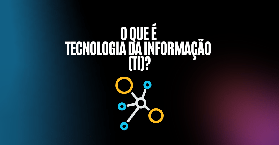 O que é Tecnologia da Informação (TI)?