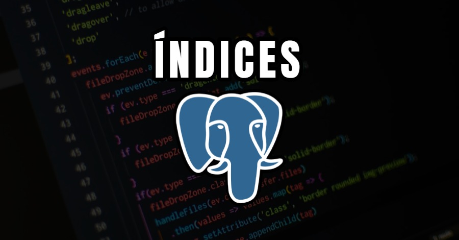 Como criar e otimizar índices no PostgreSQL