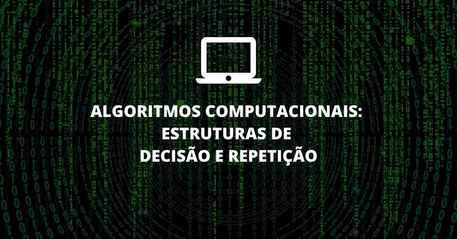 Algoritmos Computacionais: Estruturas de decisão e repetição